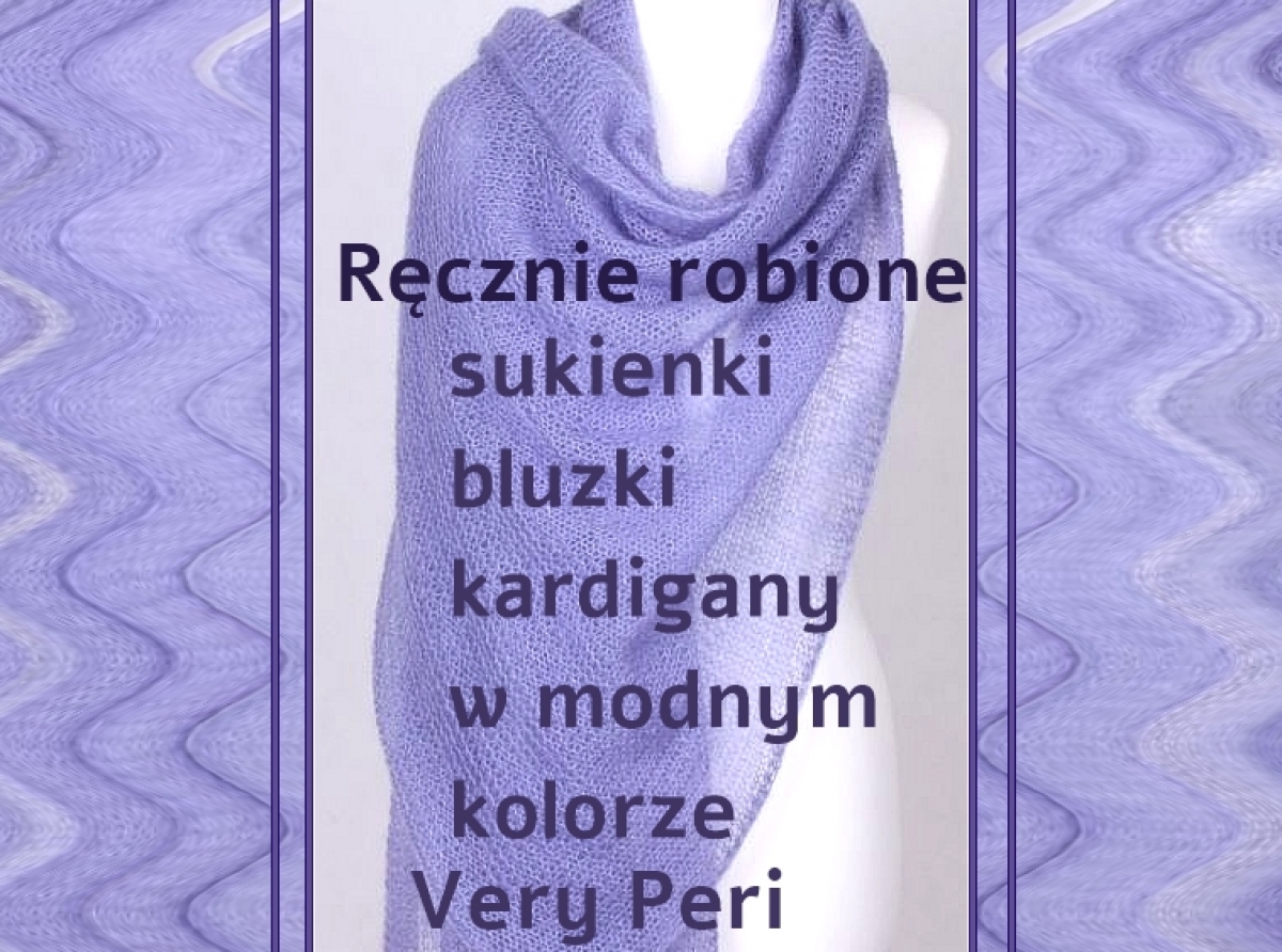 Very Peri  - ręcznie robione, sukienki, bluzki, swetry, płaszcze i kardigany 